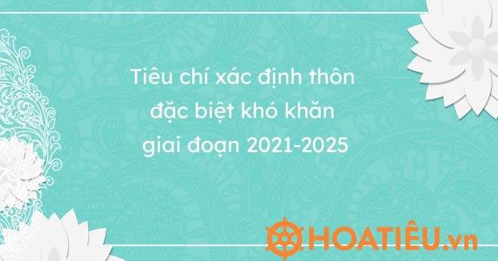 Tiêu chí xác định thôn đặc biệt khó khăn giai đoạn 2021-2025