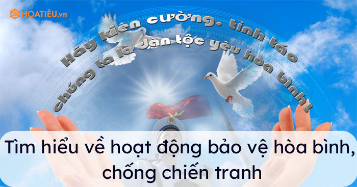 Tìm hiểu về hoạt động bảo vệ hòa bình, chống chiến tranh