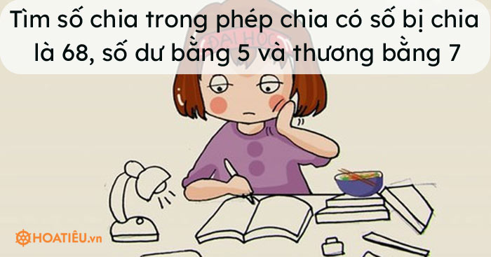 Tìm số chia trong phép chia có số bị chia là 68, số dư bằng 5 và thương bằng 7