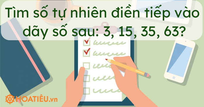 Tìm số tự nhiên thích hợp để điền tiếp vào quy luật sau: 3, 15, 35, 63?