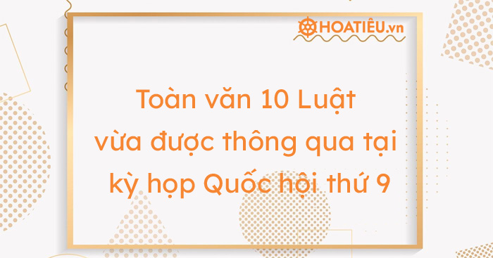 Toàn văn 10 Luật vừa được thông qua tại kỳ họp Quốc hội thứ 9