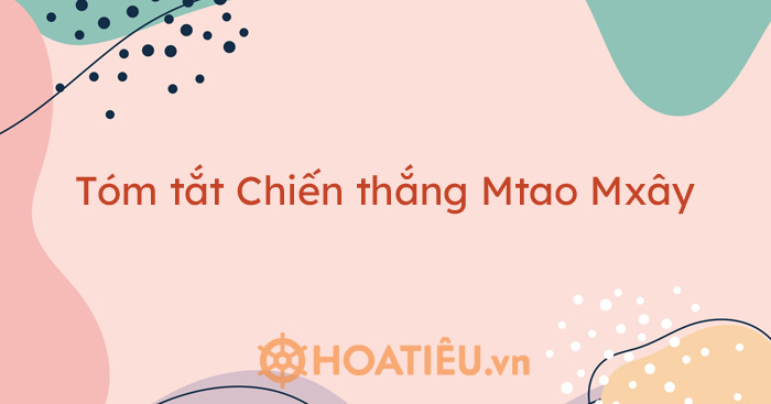 Top 6 bài tóm tắt Chiến thắng Mtao Mxây ngắn gọn