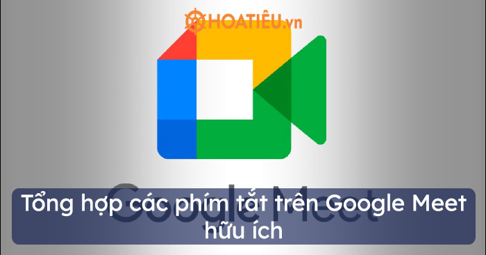 Tổng hợp các phím tắt trên Google Meet hữu ích