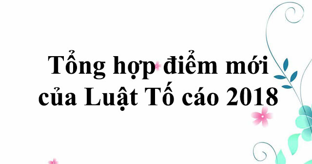 Tổng hợp điểm mới của Luật Tố cáo 2018