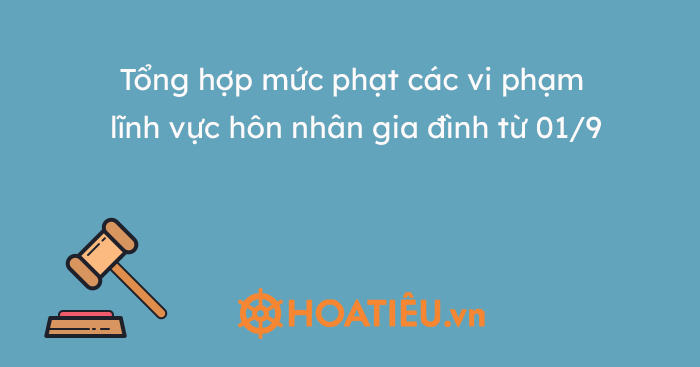 Tổng hợp mức phạt các vi phạm lĩnh vực hôn nhân gia đình từ 01/9