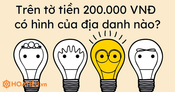 Trên tờ tiền polymer 200.000 VNĐ đang lưu hành ở nước ta có hình của địa danh nào?