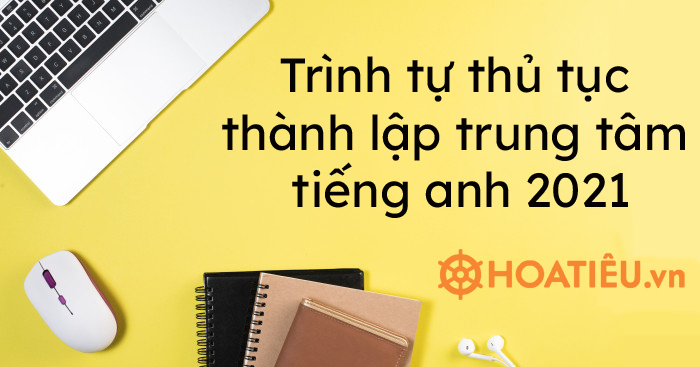 Trình tự thủ tục thành lập trung tâm tiếng Anh 2021