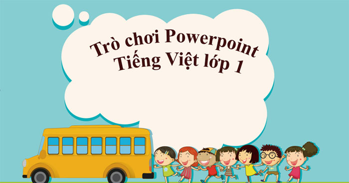 Trò chơi Powerpoint môn Tiếng Việt lớp 1