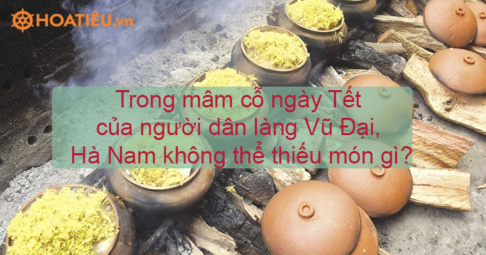Trong mâm cỗ ngày Tết của người dân làng Vũ Đại, Hà Nam không thể thiếu món gì?