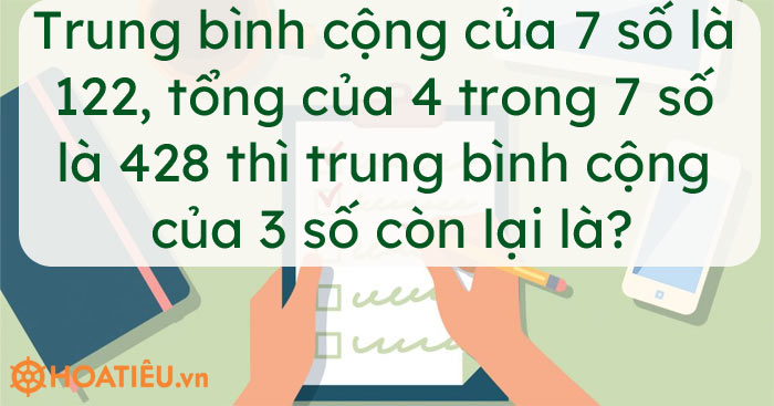 Trung bình cộng của 7 số là 12,2, tổng của 4 trong 7 số là 42,8 thì trung bình cộng của 3 số còn lại là?