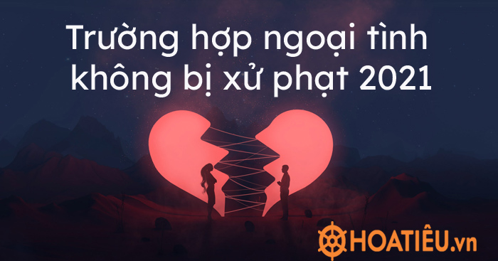 Trường hợp ngoại tình không bị xử phạt 2021