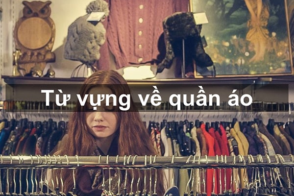 Từ vựng về quần áo, phụ kiện & thời trang