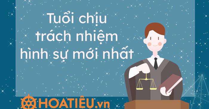 Tuổi chịu trách nhiệm hình sự năm 2021