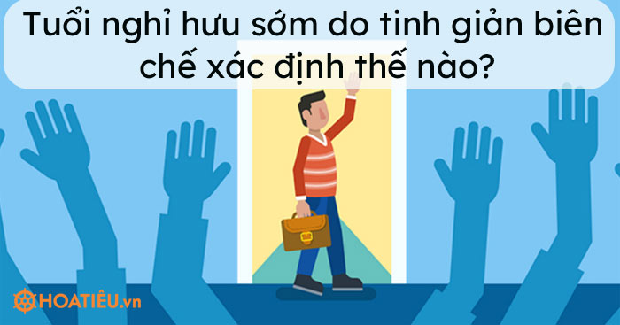Tuổi, lương nghỉ hưu sớm do tinh giản biên chế 2021 xác định thế nào?