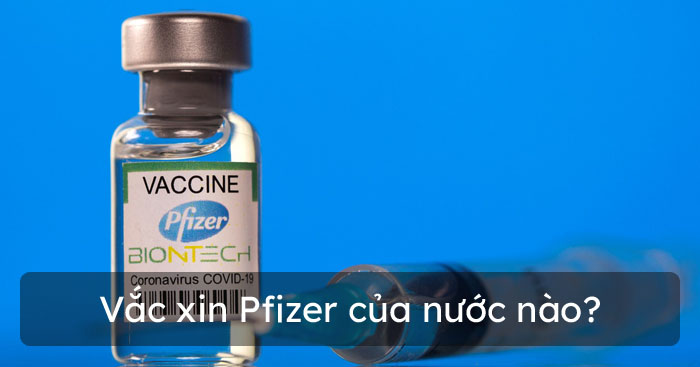 Vắc xin Pfizer của nước nào?