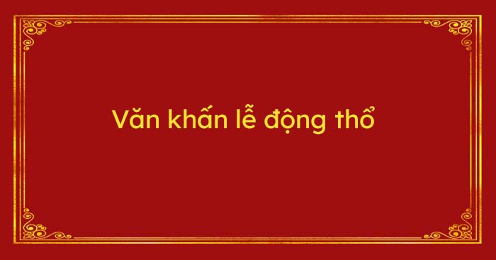 Văn khấn lễ động thổ