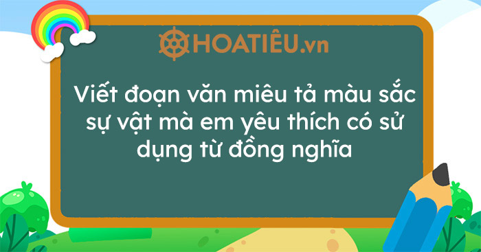 Viết đoạn văn miêu tả màu sắc sự vật mà em yêu thích có sử dụng từ đồng nghĩa siêu hay