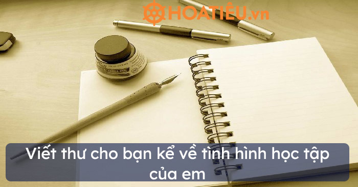 Viết thư cho bạn kể về tình hình học tập của em siêu hay
