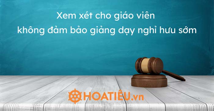 Xem xét cho giáo viên không đảm bảo giảng dạy nghỉ hưu sớm