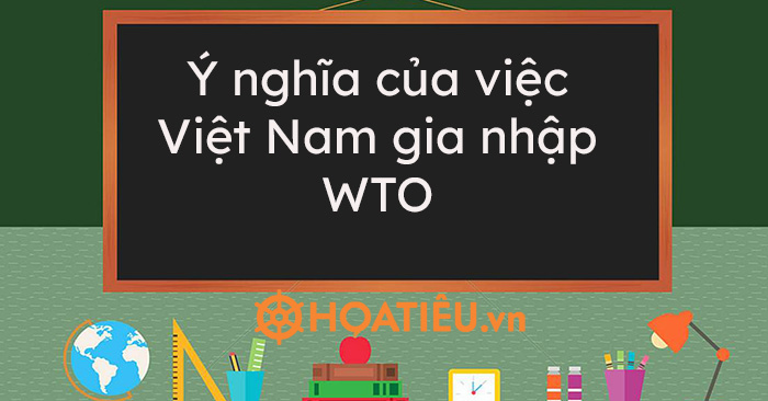 Ý nghĩa của việc Việt Nam gia nhập WTO