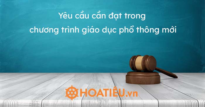 Yêu cầu cần đạt trong chương trình giáo dục phổ thông mới