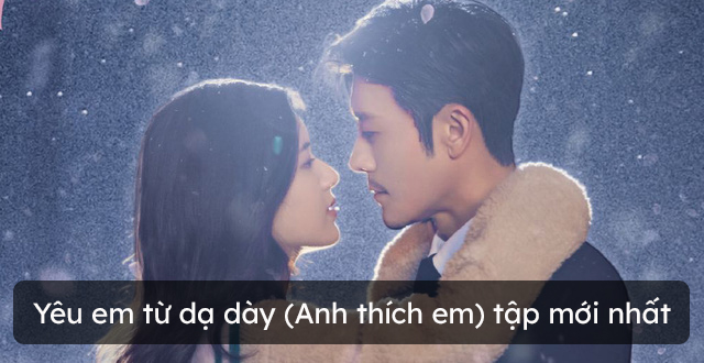 Yêu em từ dạ dày (Anh thích em) tập mới nhất